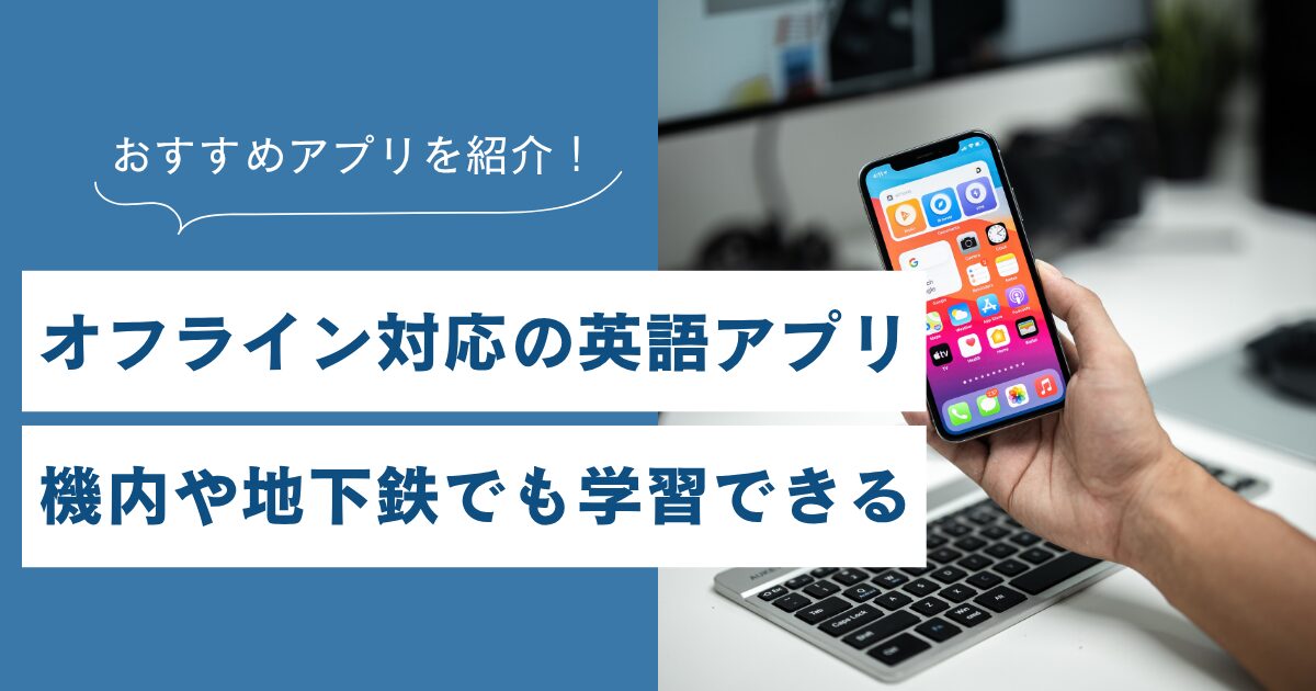 オフライン対応の英語アプリおすすめ6選！機内や地下鉄でも学習できる